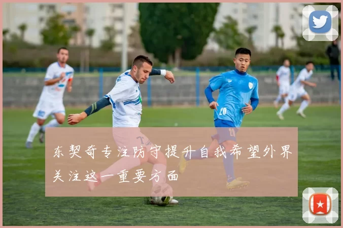 东契奇专注防守提升自我希望外界关注这一重要方面